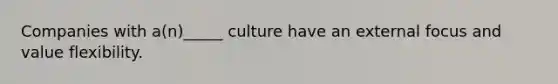 Companies with a(n)_____ culture have an external focus and value flexibility.