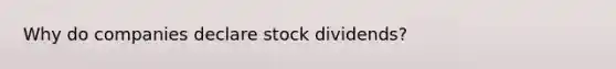 Why do companies declare stock dividends?