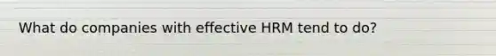 What do companies with effective HRM tend to do?