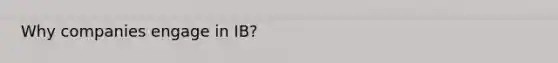 Why companies engage in IB?