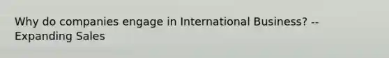 Why do companies engage in International Business? -- Expanding Sales