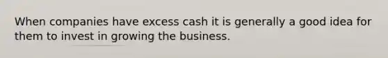 When companies have excess cash it is generally a good idea for them to invest in growing the business.