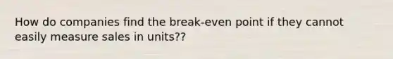 How do companies find the break-even point if they cannot easily measure sales in units??