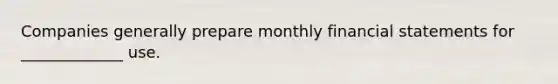 Companies generally prepare monthly financial statements for _____________ use.