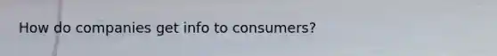 How do companies get info to consumers?