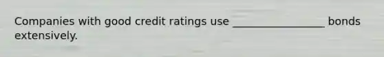 Companies with good credit ratings use _________________ bonds extensively.