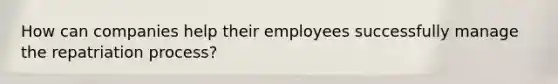 How can companies help their employees successfully manage the repatriation process?