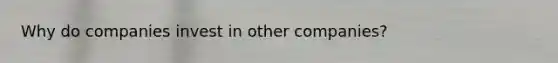 Why do companies invest in other companies?