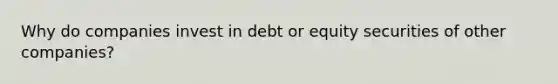 Why do companies invest in debt or equity securities of other companies?