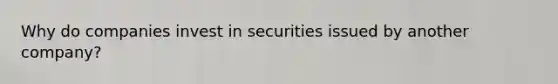 Why do companies invest in securities issued by another company?