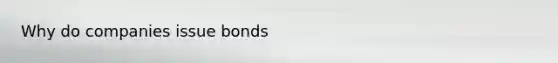 Why do companies issue bonds