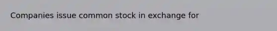 Companies issue common stock in exchange for