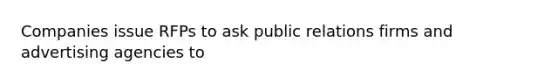 Companies issue RFPs to ask public relations firms and advertising agencies to