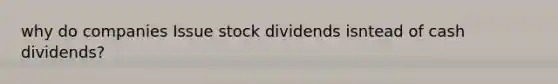 why do companies Issue stock dividends isntead of cash dividends?