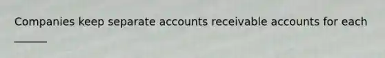 Companies keep separate accounts receivable accounts for each ______