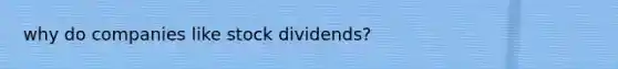 why do companies like stock dividends?