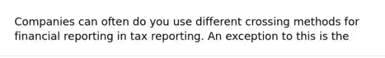 Companies can often do you use different crossing methods for financial reporting in tax reporting. An exception to this is the