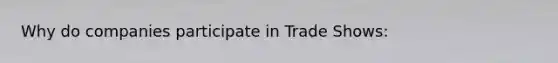 Why do companies participate in Trade Shows: