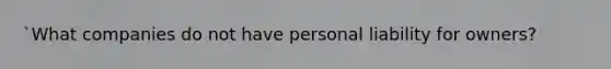 `What companies do not have personal liability for owners?