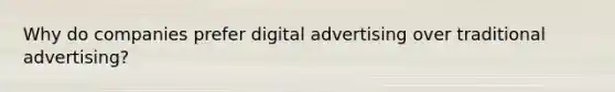 Why do companies prefer digital advertising over traditional advertising?