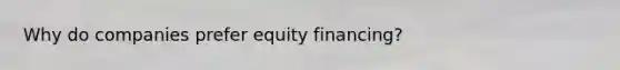 Why do companies prefer equity financing?