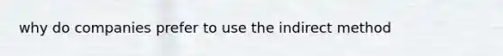 why do companies prefer to use the indirect method