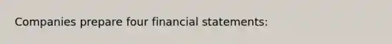 Companies prepare four <a href='https://www.questionai.com/knowledge/kFBJaQCz4b-financial-statements' class='anchor-knowledge'>financial statements</a>: