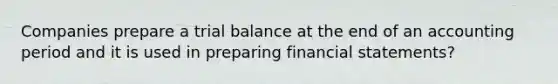 Companies prepare a trial balance at the end of an accounting period and it is used in preparing financial statements?