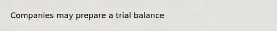 Companies may prepare a trial balance