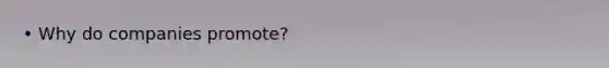 • Why do companies promote?