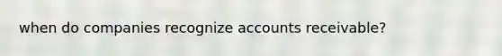 when do companies recognize accounts receivable?