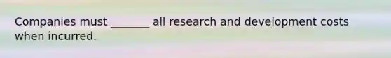 Companies must _______ all research and development costs when incurred.