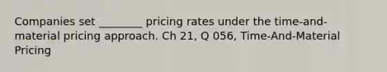 Companies set ________ pricing rates under the time-and-material pricing approach. Ch 21, Q 056, Time-And-Material Pricing