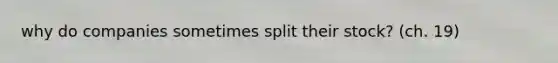 why do companies sometimes split their stock? (ch. 19)