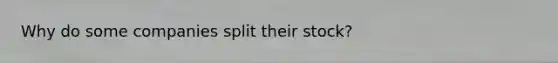 Why do some companies split their stock?