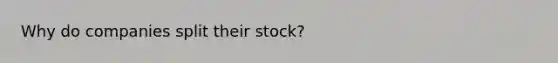 Why do companies split their stock?