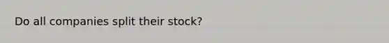 Do all companies split their stock?