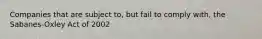 Companies that are subject to, but fail to comply with, the Sabanes-Oxley Act of 2002