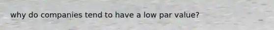 why do companies tend to have a low par value?