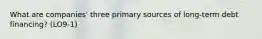 What are companies' three primary sources of long-term debt financing? (LO9-1)