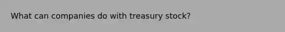 What can companies do with treasury stock?