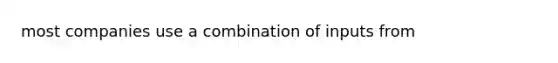 most companies use a combination of inputs from