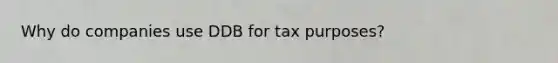 Why do companies use DDB for tax purposes?