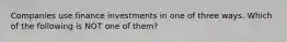 Companies use finance investments in one of three ways. Which of the following is NOT one of them?