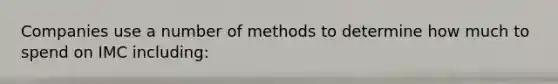 Companies use a number of methods to determine how much to spend on IMC including: