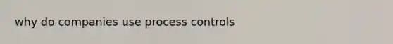 why do companies use process controls