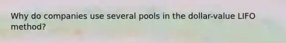 Why do companies use several pools in the dollar-value LIFO method?