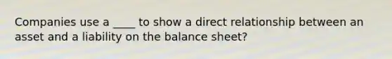 Companies use a ____ to show a direct relationship between an asset and a liability on the balance sheet?