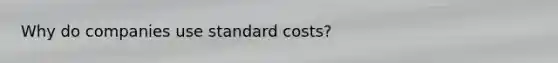 Why do companies use standard costs?