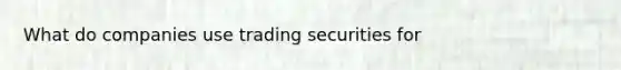 What do companies use trading securities for